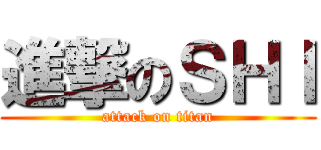 進撃のＳＨＩ (attack on titan)