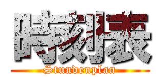 時刻表 (Stundenplan)