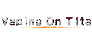 Ｖａｐｉｎｇ Ｏｎ Ｔｉｔａｎ (attack on titan)