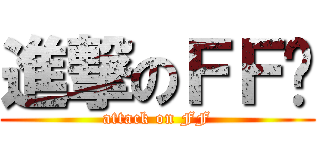 進撃のＦＦ团 (attack on FF)