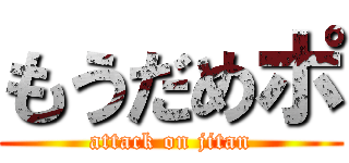 もうだめポ (attack on jitan)