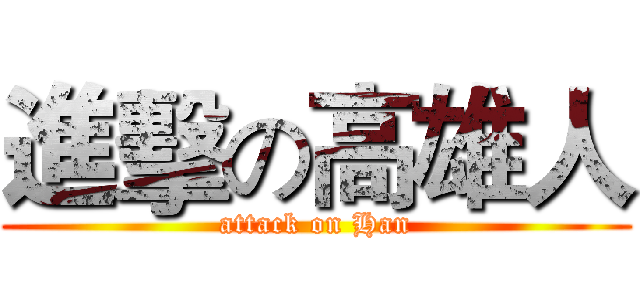 進擊の高雄人 (attack on Han)
