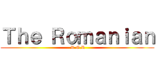 Ｔｈｅ Ｒｏｍａｎｉａｎ ( R.G.R)