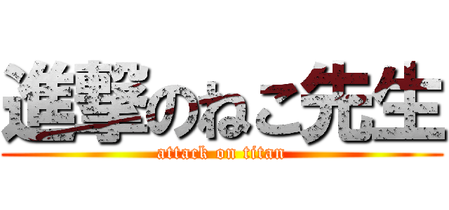 進撃のねこ先生 (attack on titan)