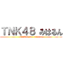 ＴＮＫ４８ みはるん (TNK48  for  miharun)