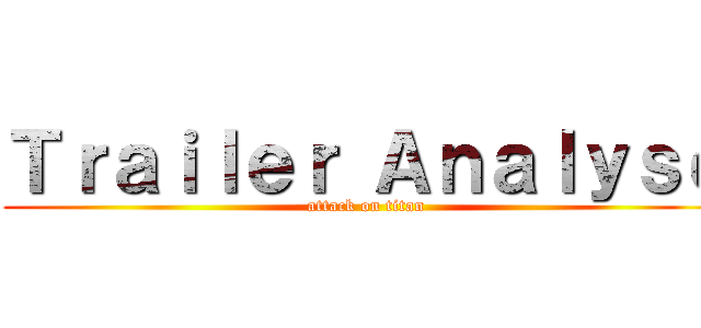 Ｔｒａｉｌｅｒ Ａｎａｌｙｓｅ (attack on titan)