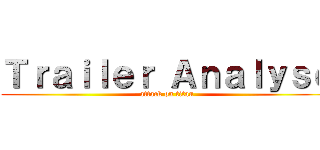 Ｔｒａｉｌｅｒ Ａｎａｌｙｓｅ (attack on titan)