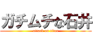 ガチムチな石井 (attack on titan)