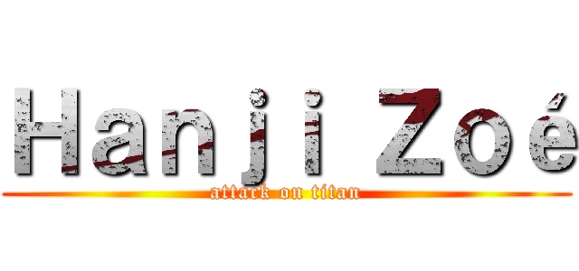 Ｈａｎｊｉ Ｚｏé (attack on titan)