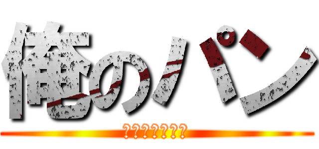 俺のパン (誰や食ったん！)