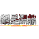 鍋是黑鼎  (attack on titan)