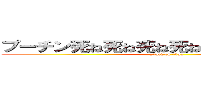 プーチン死ね死ね死ね死ね死ね死ね死ね死ね (attack on titan)