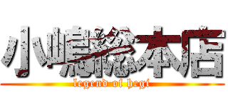 小嶋総本店 (legend of hegi)