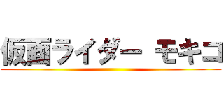 仮面ライダー モキコ ()