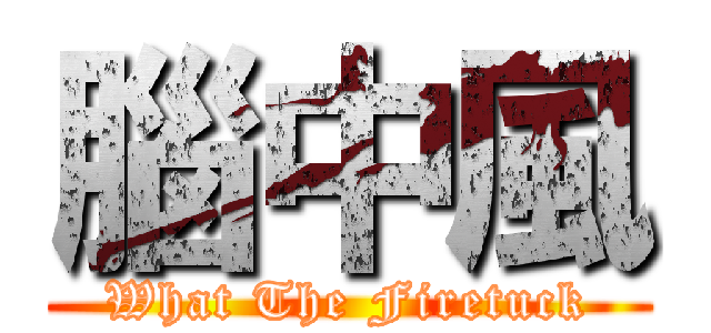 腦中風 (What The Firetuck)