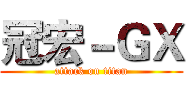 冠宏－ＧＸ (attack on titan)