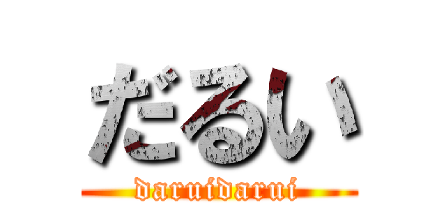 だるい (daruidarui)