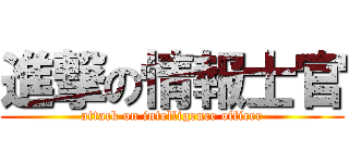 進撃の情報士官 (attack on intelligence officer)