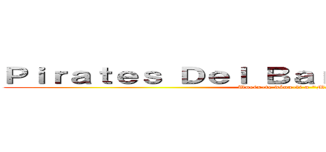 Ｐｉｒａｔｅｓ Ｄｅｌ Ｂａｒｒｅｔ Ｄｅ Ｐａｌｌａ (Uneix-te dóna-li a "Me gusta")