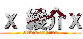ｘ 綾介ｘ (attack on titan)