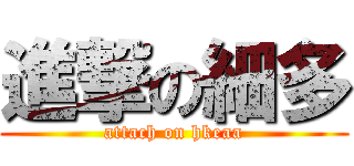 進撃の細多 (attach on hkeaa)