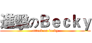 進擊のＢｅｃｋｙ (attack on becky)