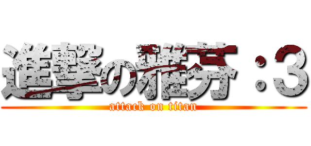 進撃の雅芬：３ (attack on titan)