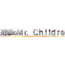 進撃のＭｒ．Ｃｈｉｌｄｒｅｎ (attack on Mr.Children)