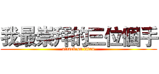 我最崇拜的三位個手 (attack on titan)