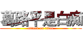 葛路平是白痴 (attack on titan)