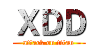 ＸＤＤ (attack on titan)