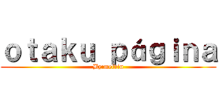 ｏｔａｋｕ ｐáｇｉｎａ (By:melvin)