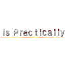 Ｉｓ Ｐｒａｃｔｉｃａｌｌｙ ()