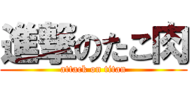 進撃のたこ肉 (attack on titan)