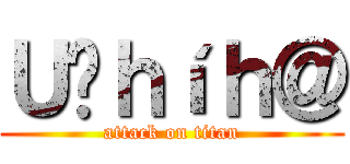 Ｕ¢ｈíｈ＠ (attack on titan)