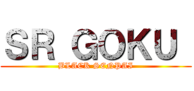 ＳＲ ＧＯＫＵ  (BLACK SENPAI)