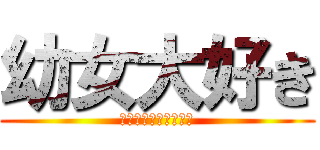 幼女大好き (ロリコンぢゃないっ！)