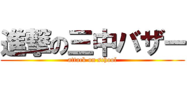 進撃の三中バザー (attack on school)