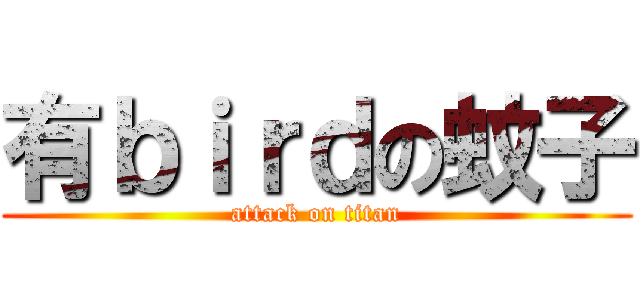 有ｂｉｒｄの蚊子 (attack on titan)