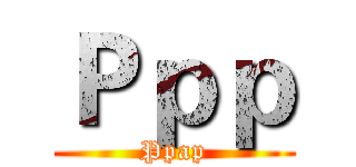 Ｐｐｐ (Ppap)