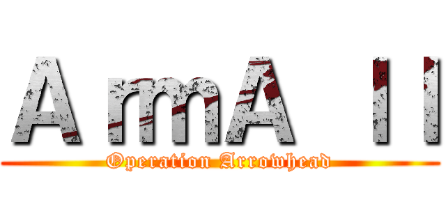 ＡｒｍＡ ｌｌ (Operation Arrowhead)