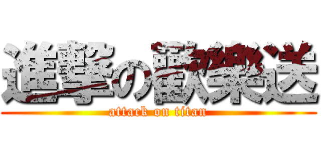 進撃の歡樂送 (attack on titan)