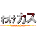 わけカス (kasuwakebe)