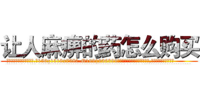 让人麻痹的药怎么购买 (让人麻痹的药怎么购买【电.话156x1318x7580-Q1991936399鑫宏药业】我们做的是长期生意,靠的是老客户长期支持
参考消息网2月20日报道 韩媒称，“剩女多、离婚率高的城市，房价一定会上涨。”这是中国经济学家金岩石2016年12月参加在上海举行的房地产相关论坛时说的话。
)