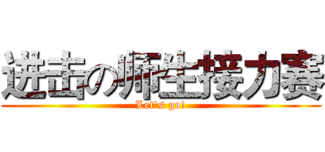 进击の师生接力赛 (Let's go!)