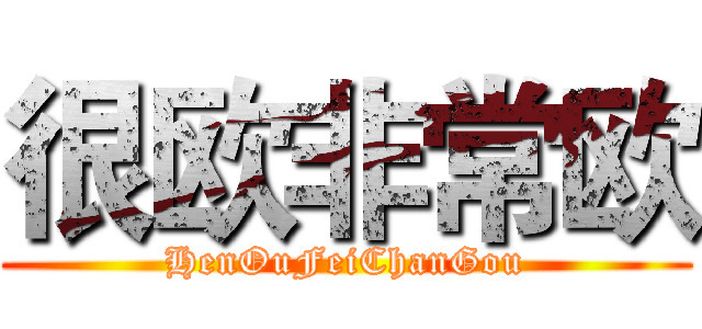 很欧非常欧 (HenOuFeiChanGou)