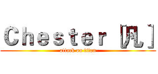Ｃｈｅｓｔｅｒ ［凡］ (attack on titan)