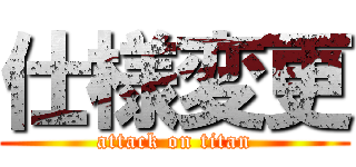 仕様変更 (attack on titan)