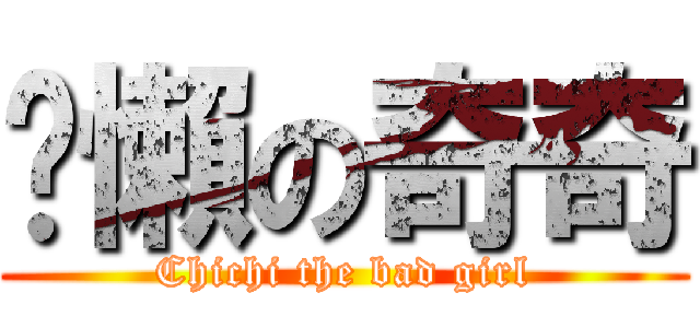 偷懶の奇奇 (Chichi the bad girl)