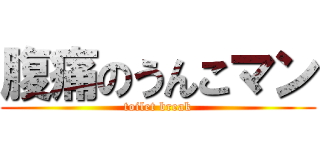 腹痛のうんこマン (toilet break)